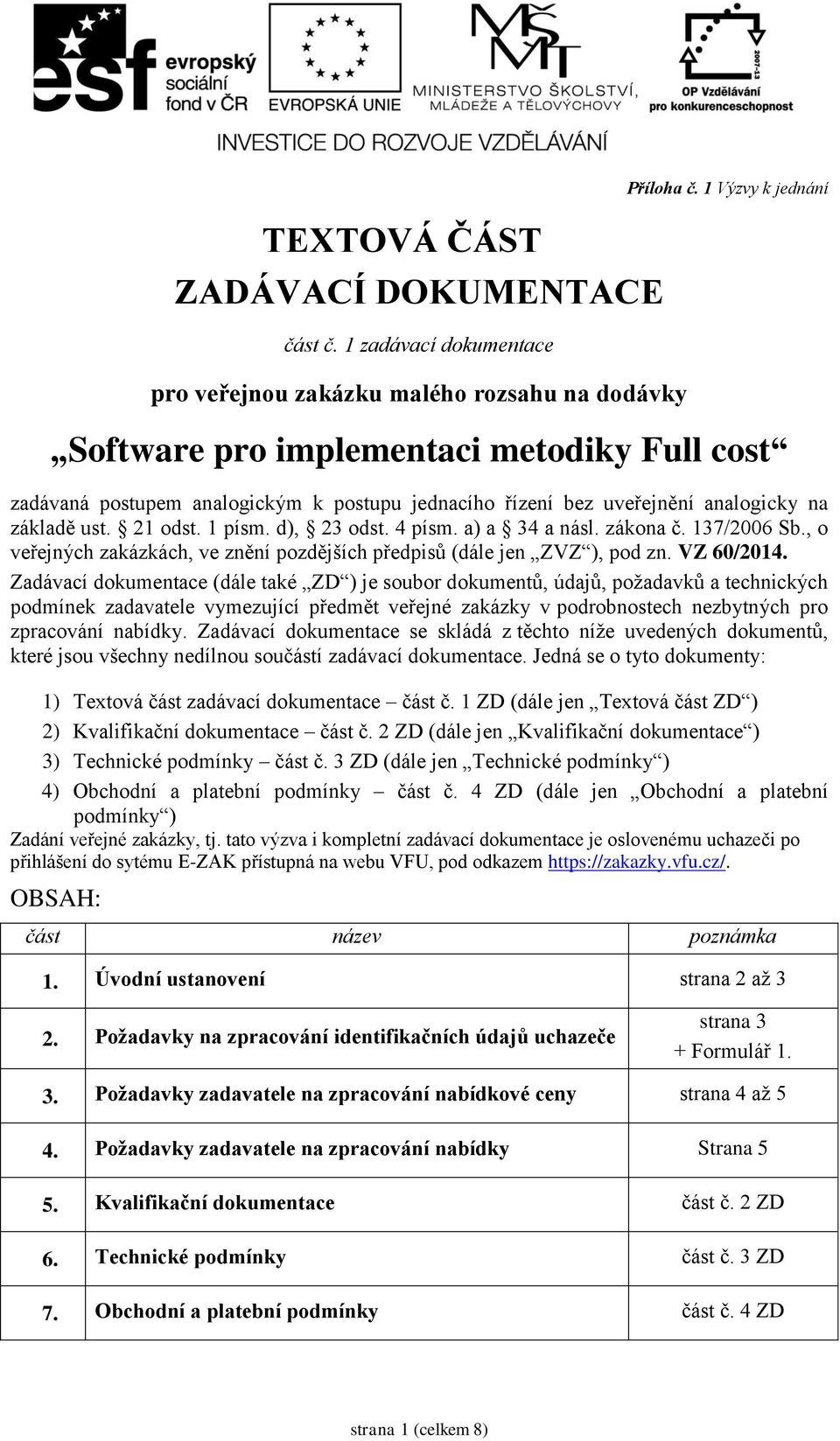 a) a 34 a násl. zákona č. 137/2006 Sb., o veřejných zakázkách, ve znění pozdějších předpisů (dále jen ZVZ ), pod zn. VZ 60/2014.