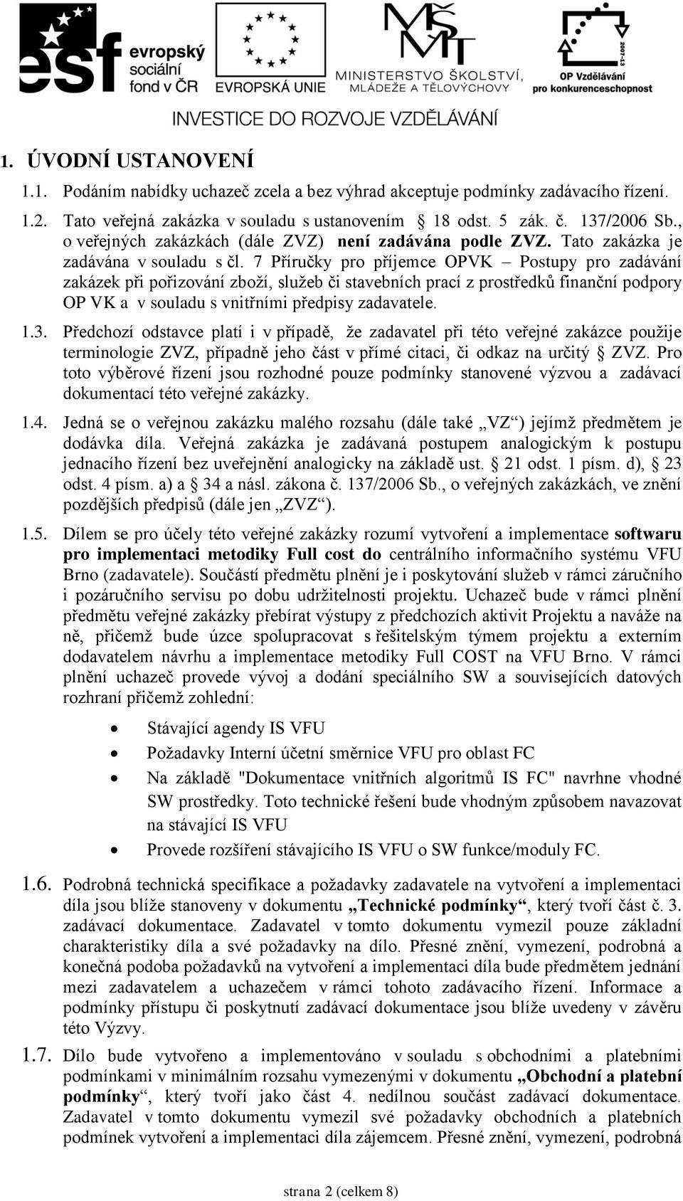 7 Příručky pro příjemce OPVK Postupy pro zadávání zakázek při pořizování zboží, služeb či stavebních prací z prostředků finanční podpory OP VK a v souladu s vnitřními předpisy zadavatele. 1.3.