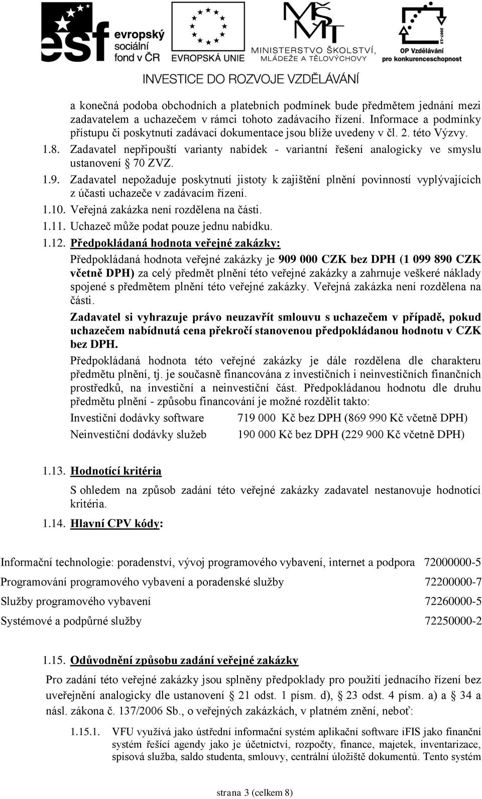 Zadavatel nepřipouští varianty nabídek - variantní řešení analogicky ve smyslu ustanovení 70 ZVZ. 1.9.