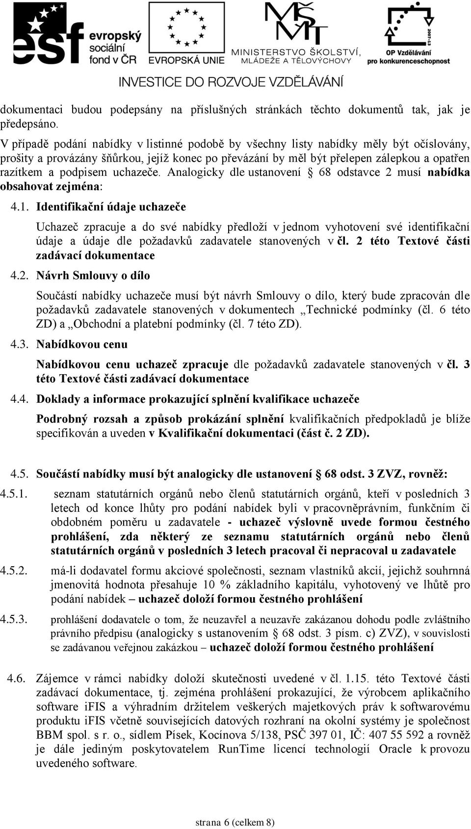 podpisem uchazeče. Analogicky dle ustanovení 68 odstavce 2 musí nabídka obsahovat zejména: 4.1.