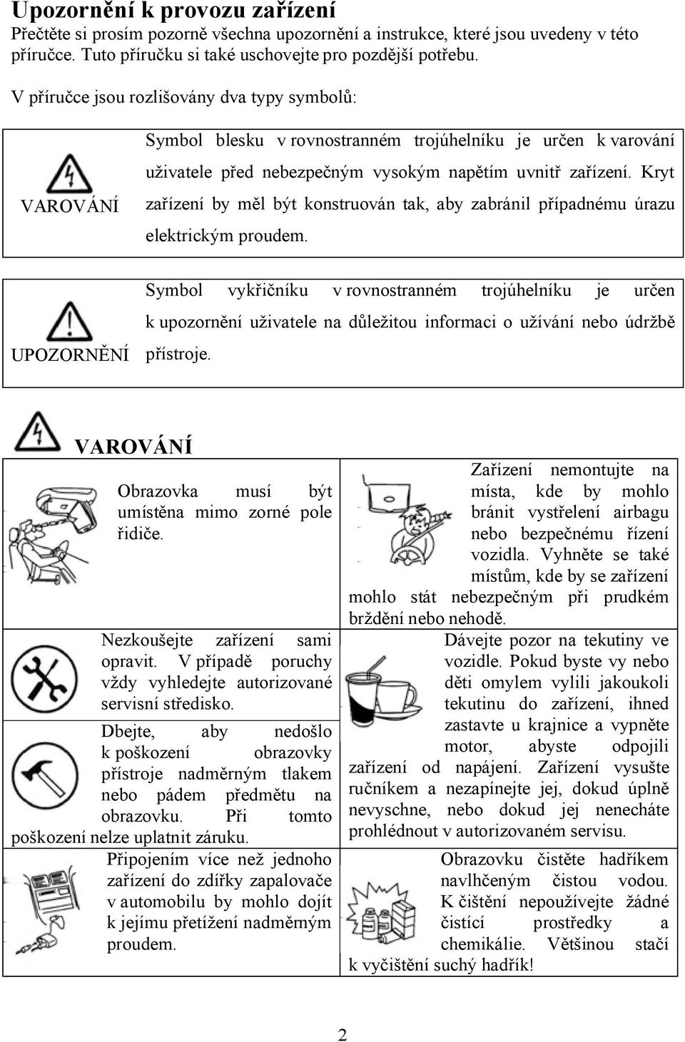 Kryt zařízení by měl být konstruován tak, aby zabránil případnému úrazu elektrickým proudem.