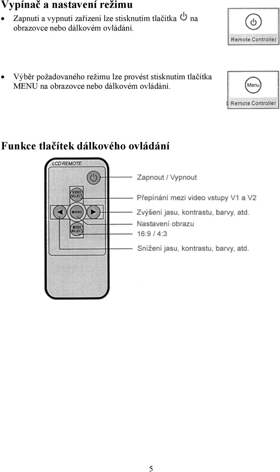 Výběr požadovaného režimu lze provést stisknutím tlačítka MENU