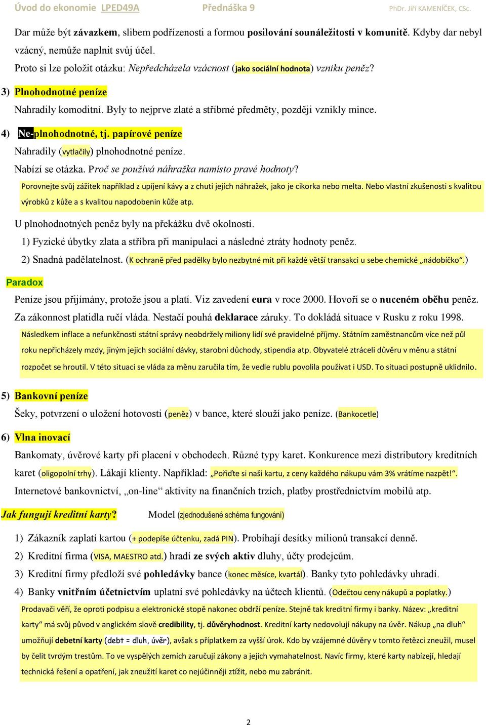 4) Ne-plnohodnotné, tj. papírové peníze Nahradily (vytlačily) plnohodnotné peníze. Nabízí se otázka. Proč se používá náhražka namísto pravé hodnoty?