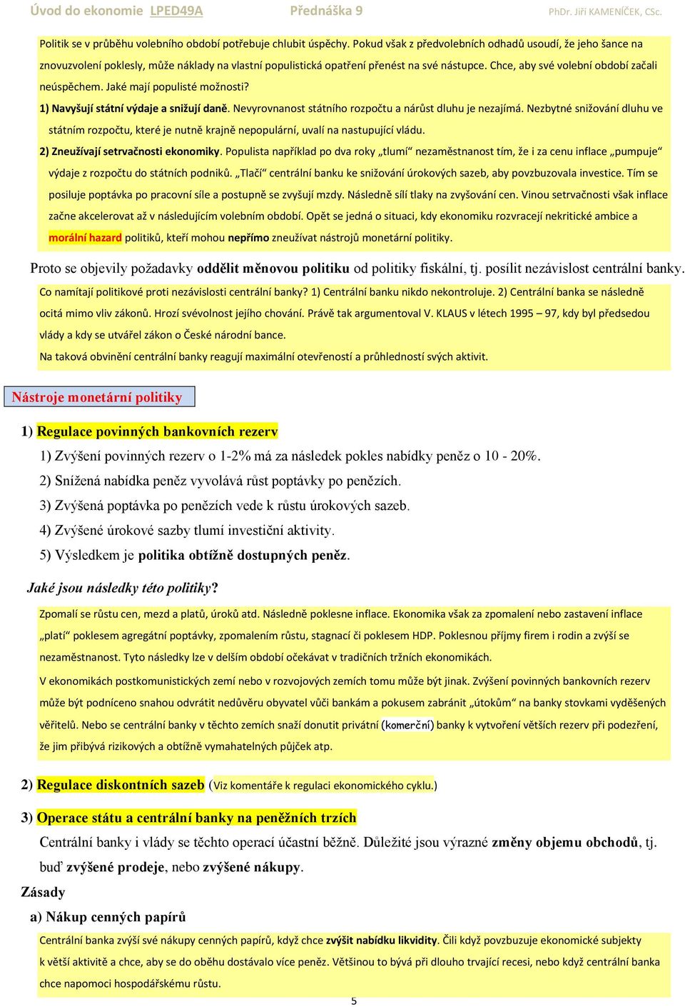 Jaké mají populisté možnosti? 1) Navyšují státní výdaje a snižují daně. Nevyrovnanost státního rozpočtu a nárůst dluhu je nezajímá.