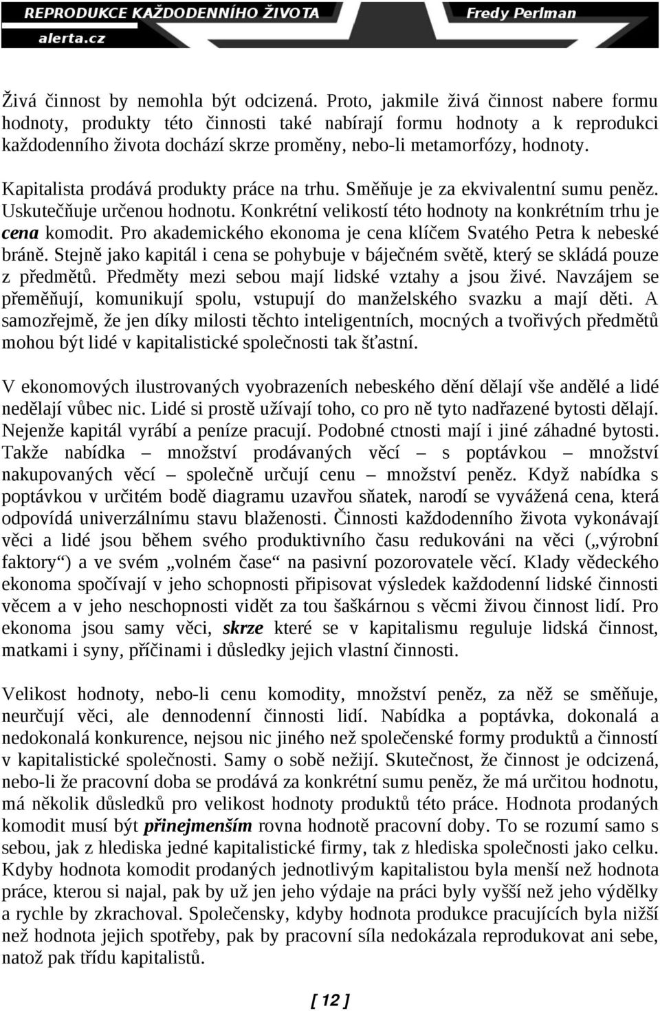 Kapitalista prodává produkty práce na trhu. Směňuje je za ekvivalentní sumu peněz. Uskutečňuje určenou hodnotu. Konkrétní velikostí této hodnoty na konkrétním trhu je cena komodit.