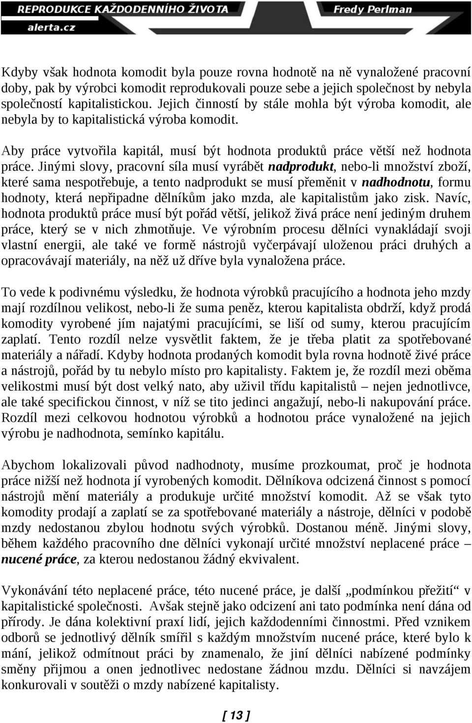 Jinými slovy, pracovní síla musí vyrábět nadprodukt, nebo-li množství zboží, které sama nespotřebuje, a tento nadprodukt se musí přeměnit v nadhodnotu, formu hodnoty, která nepřipadne dělníkům jako