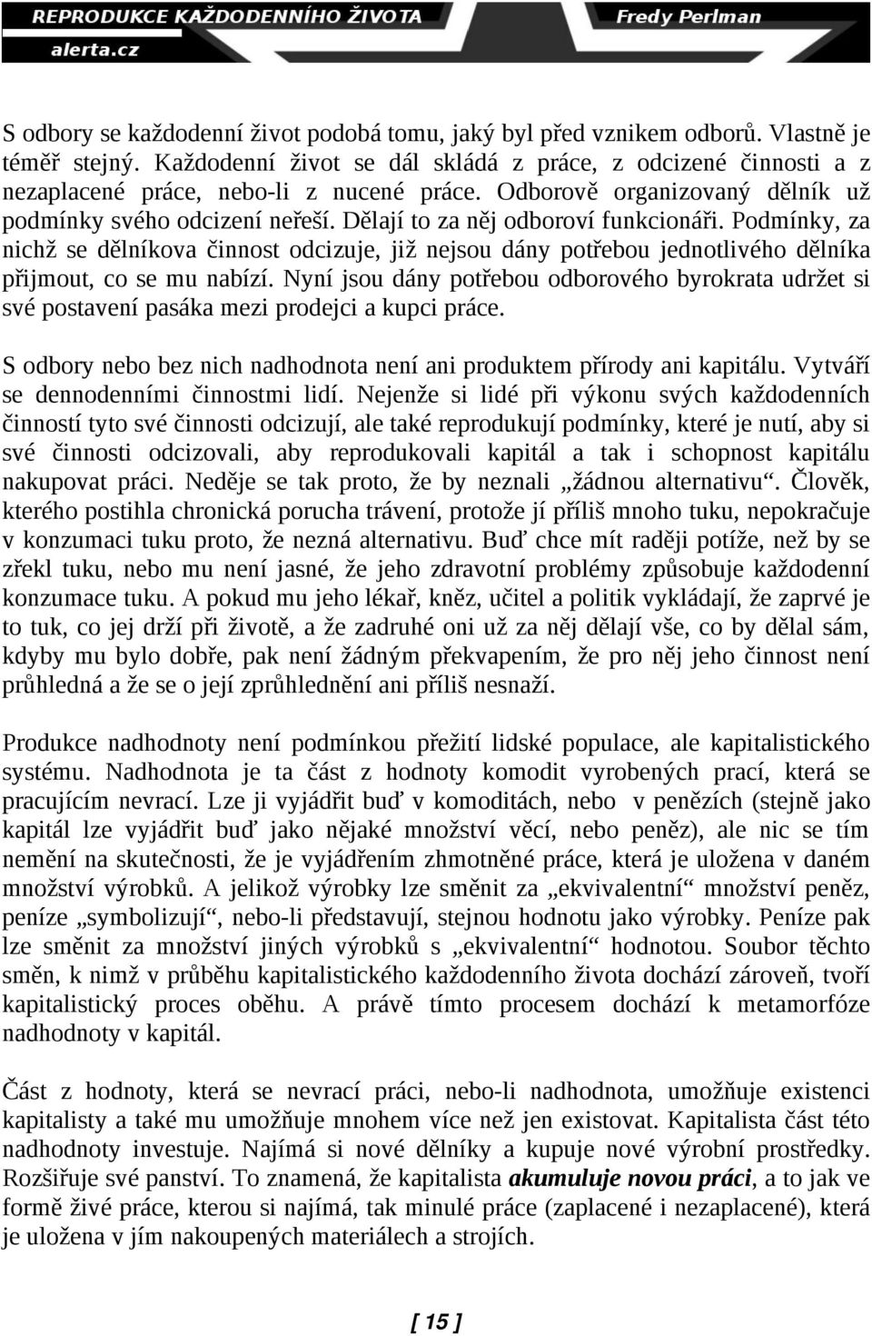 Dělají to za něj odboroví funkcionáři. Podmínky, za nichž se dělníkova činnost odcizuje, již nejsou dány potřebou jednotlivého dělníka přijmout, co se mu nabízí.