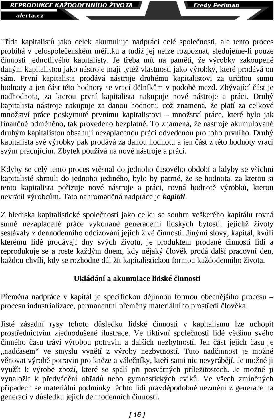 První kapitalista prodává nástroje druhému kapitalistovi za určitou sumu hodnoty a jen část této hodnoty se vrací dělníkům v podobě mezd.