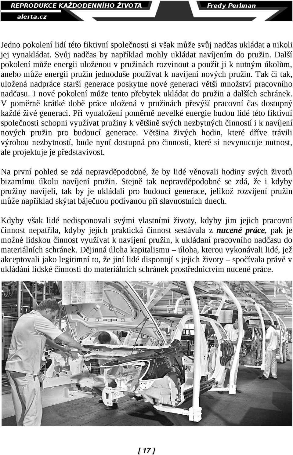 Tak či tak, uložená nadpráce starší generace poskytne nové generaci větší množství pracovního nadčasu. I nové pokolení může tento přebytek ukládat do pružin a dalších schránek.