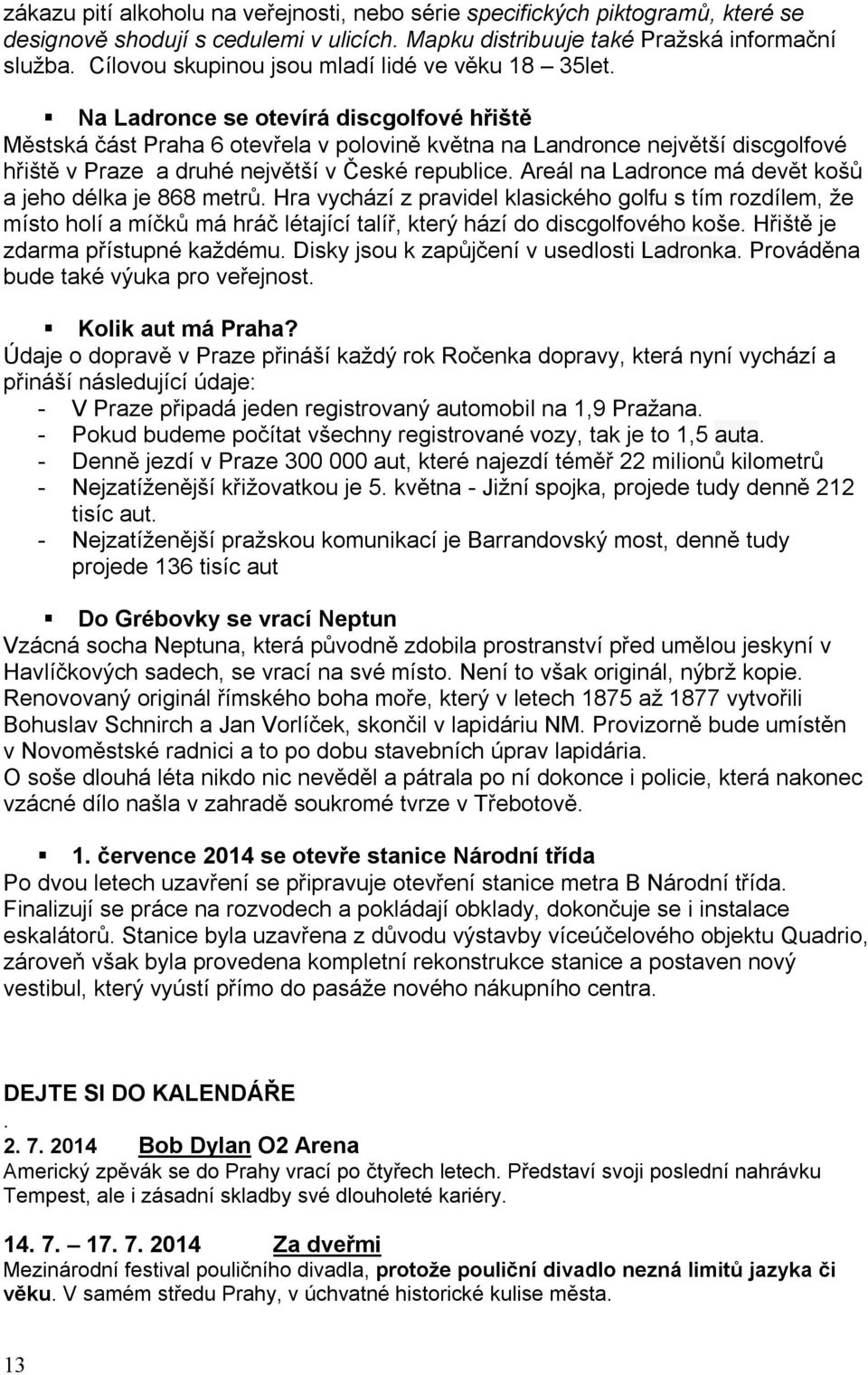 Na Ladronce se otevírá discgolfové hřiště Městská část Praha 6 otevřela v polovině května na Landronce největší discgolfové hřiště v Praze a druhé největší v České republice.