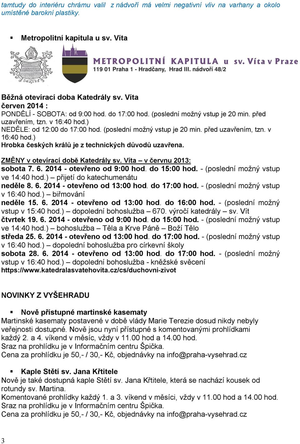 ZMĚNY v otevírací době Katedrály sv. Víta v červnu 2013: sobota 7. 6. 2014 - otevřeno od 9:00 hod. do 15:00 hod. - (poslední možný vstup ve 14:40 hod.) přijetí do katechumenátu neděle 8. 6. 2014 - otevřeno od 13:00 hod.