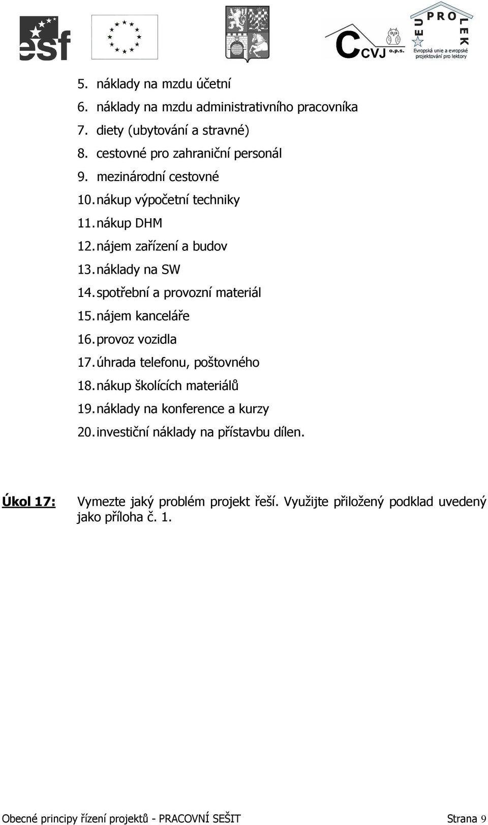 nájem kanceláře 16. provoz vozidla 17. úhrada telefonu, poštovného 18. nákup školících materiálů 19. náklady na konference a kurzy 20.