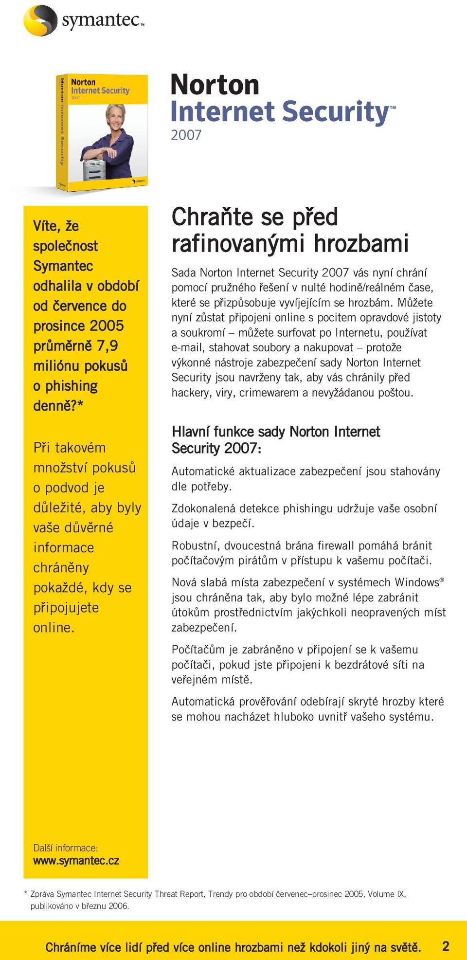 Chraňte se před rafinovanými hrozbami Sada Norton Internet Security 2007 vás nyní chrání pomocí pružného řešení v nulté hodině/reálném čase, které se přizpůsobuje vyvíjejícím se hrozbám.