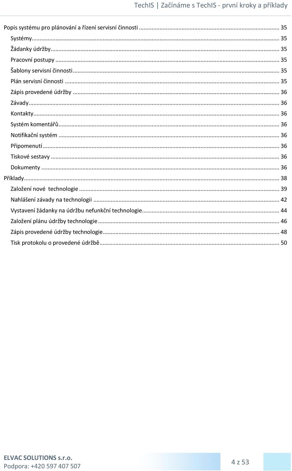 .. 36 Tiskové sestavy... 36 Dokumenty... 36 Příklady... 38 Založení nové technologie... 39 Nahlášení závady na technologii.