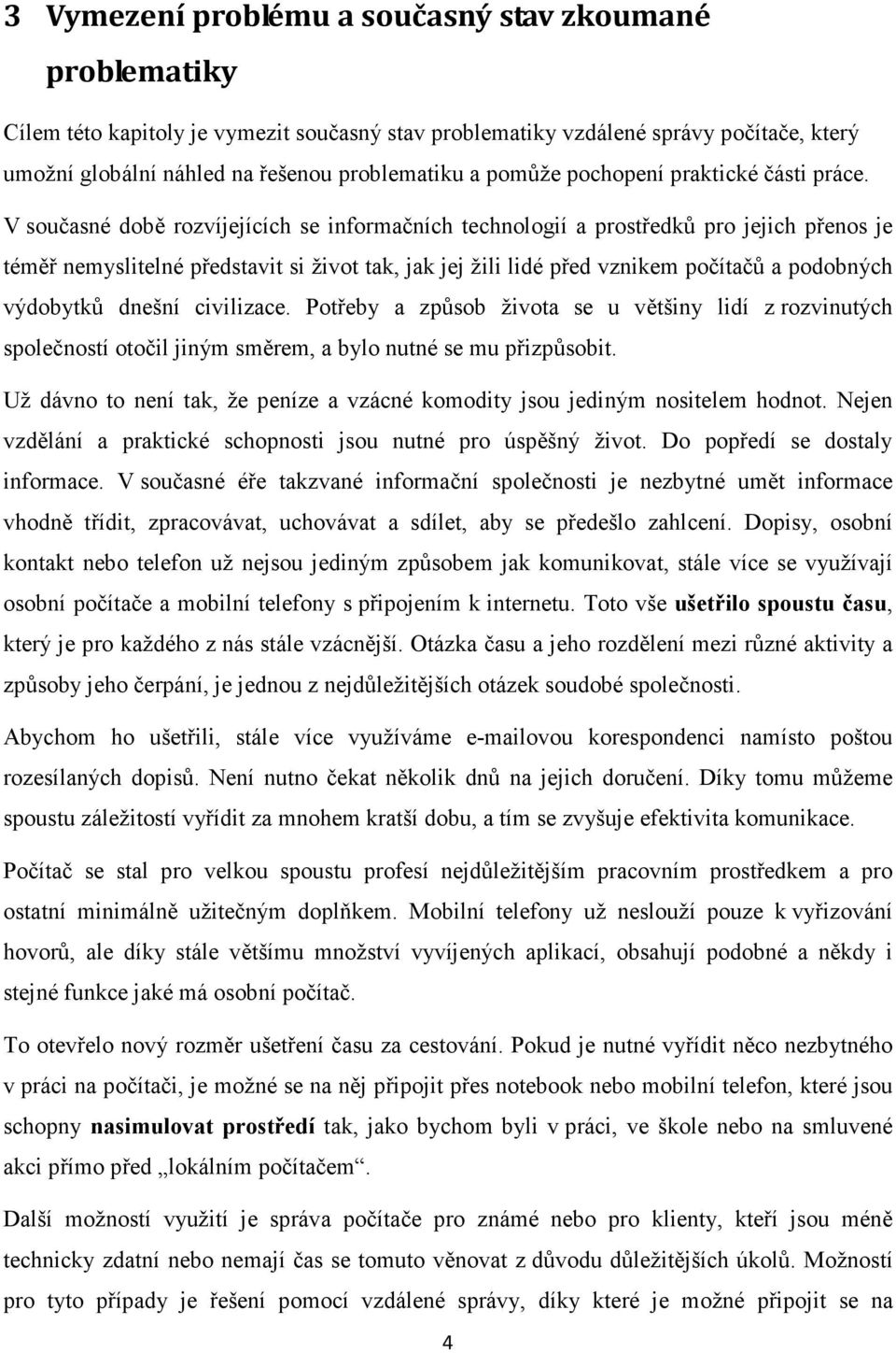 V současné době rozvíjejících se informačních technologií a prostředků pro jejich přenos je téměř nemyslitelné představit si život tak, jak jej žili lidé před vznikem počítačů a podobných výdobytků