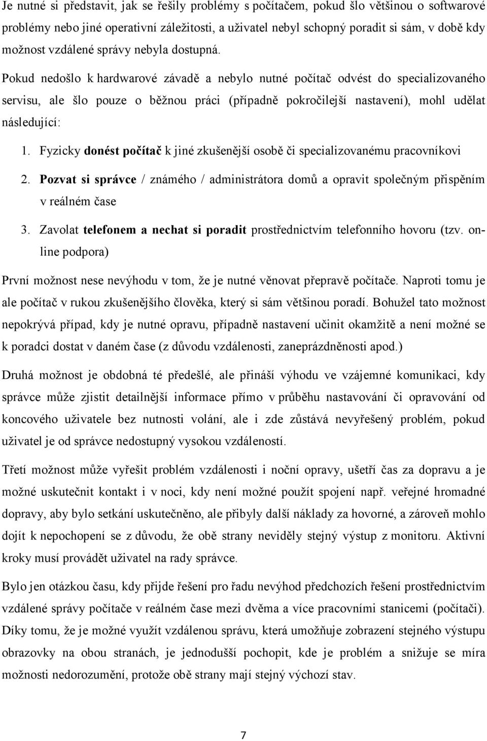 Pokud nedošlo k hardwarové závadě a nebylo nutné počítač odvést do specializovaného servisu, ale šlo pouze o běžnou práci (případně pokročilejší nastavení), mohl udělat následující: 1.