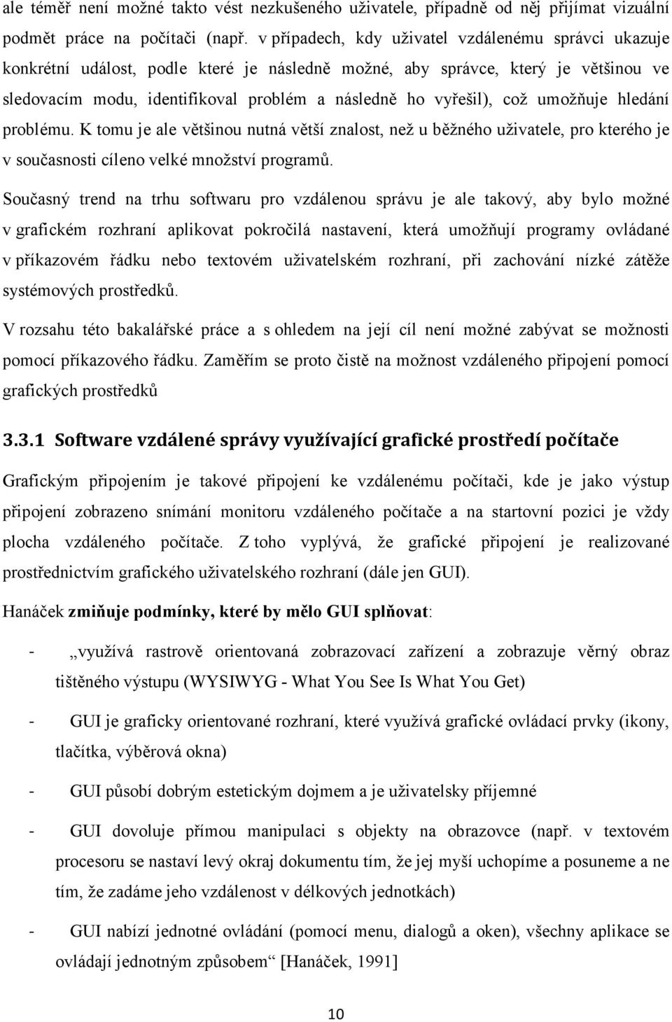 což umožňuje hledání problému. K tomu je ale většinou nutná větší znalost, než u běžného uživatele, pro kterého je v současnosti cíleno velké množství programů.