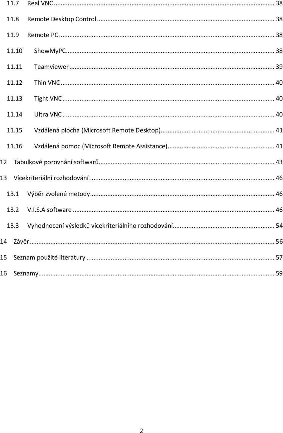 16 Vzdálená pomoc (Microsoft Remote Assistance)... 41 12 Tabulkové porovnání softwarů... 43 13 Vícekriteriální rozhodování... 46 13.