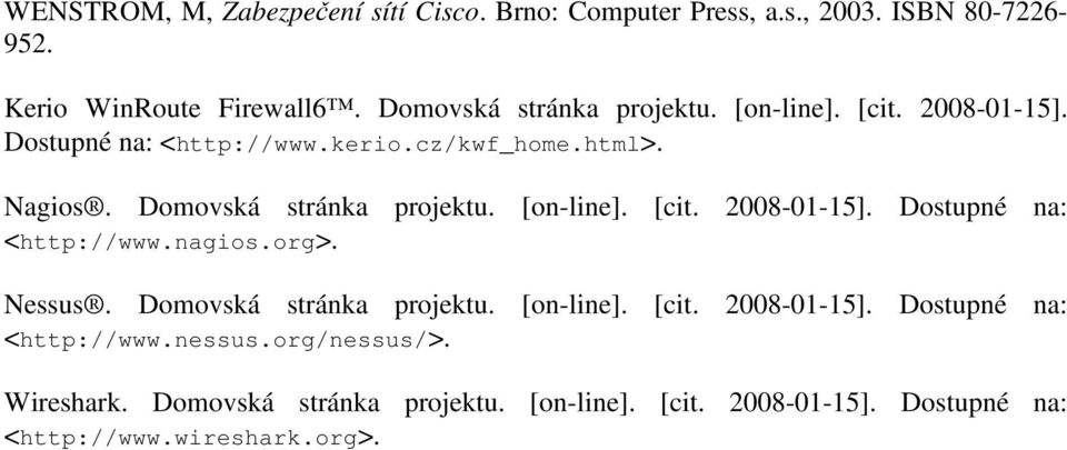 Domovská stránka projektu. [on-line]. [cit. 2008-01-15]. Dostupné na: <http://www.nagios.org>. Nessus. Domovská stránka projektu.