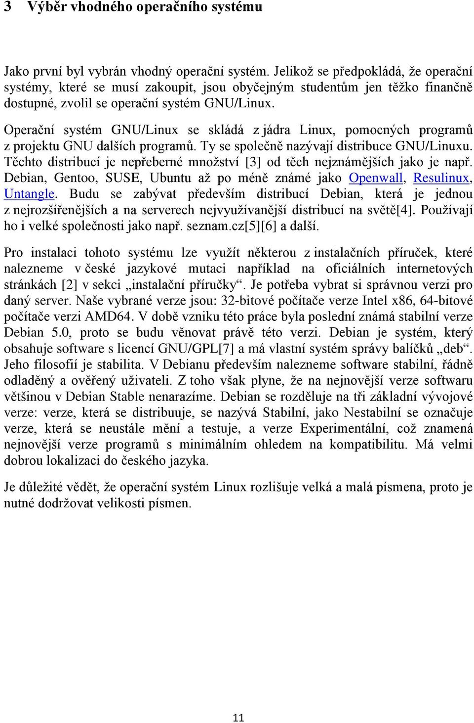 Operační systém GNU/Linux se skládá z jádra Linux, pomocných programů z projektu GNU dalších programů. Ty se společně nazývají distribuce GNU/Linuxu.