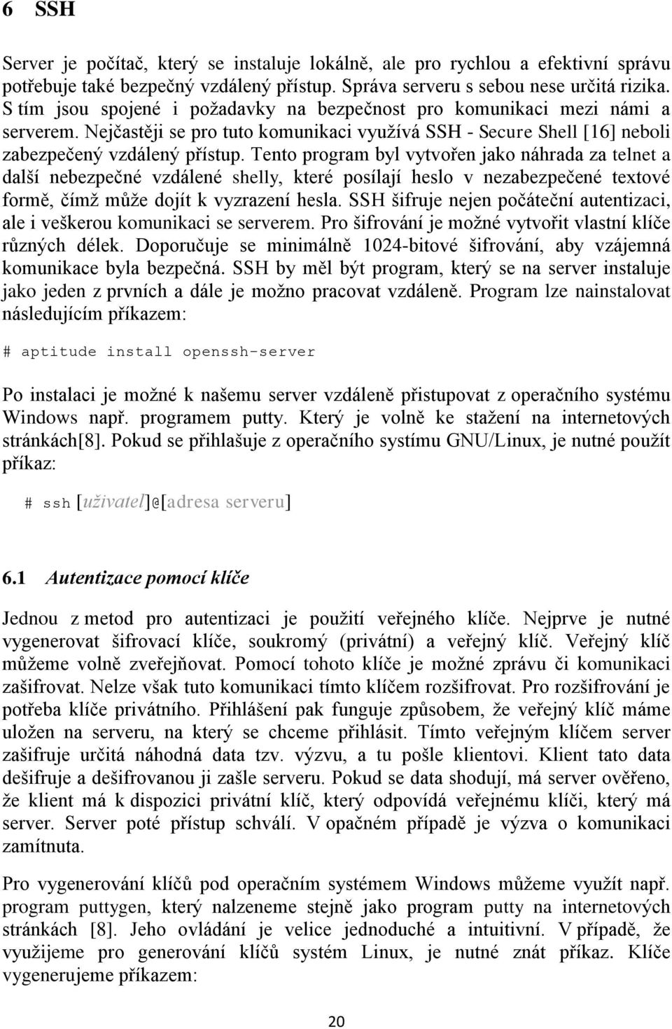 Tento program byl vytvořen jako náhrada za telnet a další nebezpečné vzdálené shelly, které posílají heslo v nezabezpečené textové formě, čímž může dojít k vyzrazení hesla.