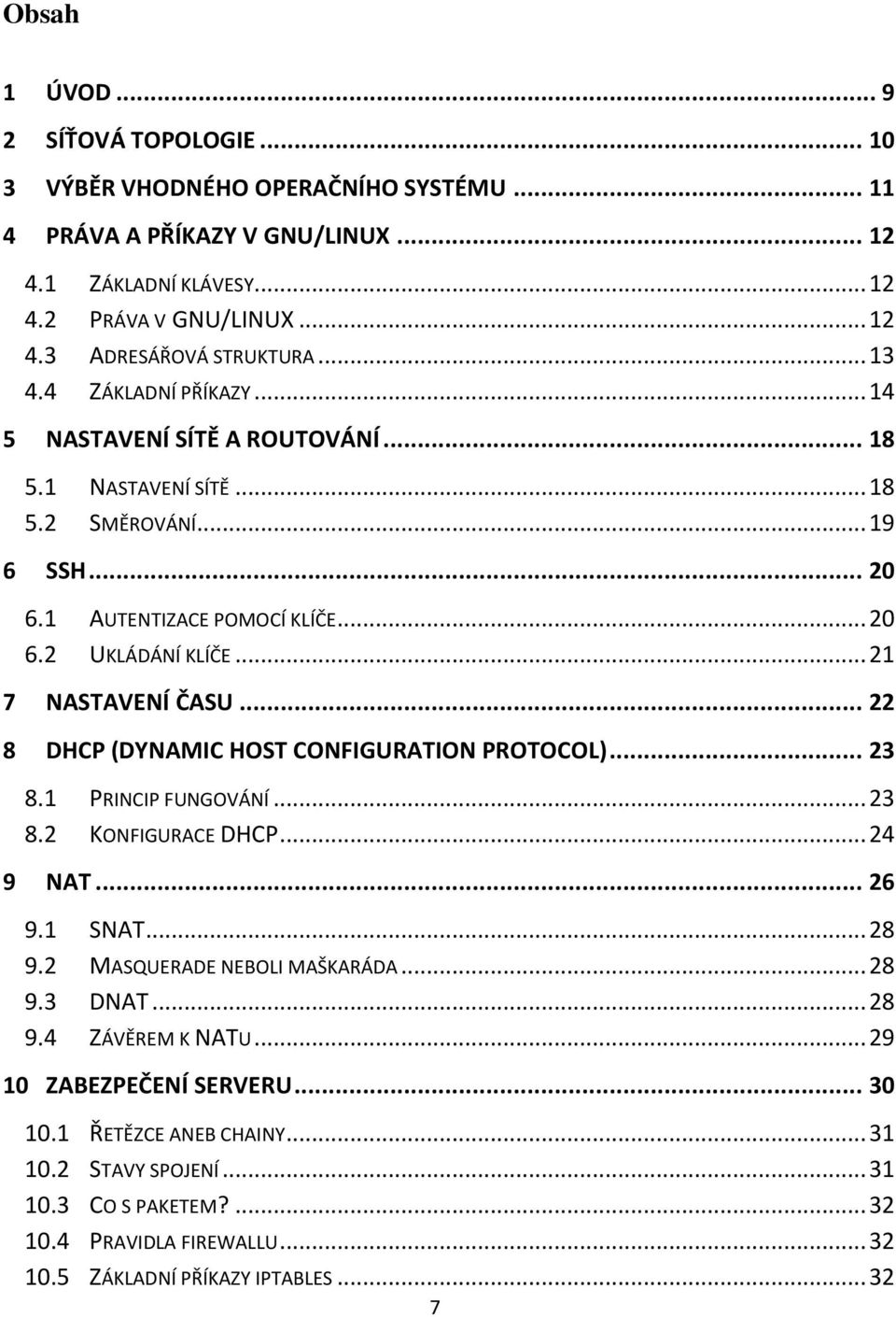 .. 22 8 DHCP (DYNAMIC HOST CONFIGURATION PROTOCOL)... 23 8.1 PRINCIP FUNGOVÁNÍ... 23 8.2 KONFIGURACE DHCP... 24 9 NAT... 26 9.1 SNAT... 28 9.2 MASQUERADE NEBOLI MAŠKARÁDA... 28 9.3 DNAT... 28 9.4 ZÁVĚREM K NATU.