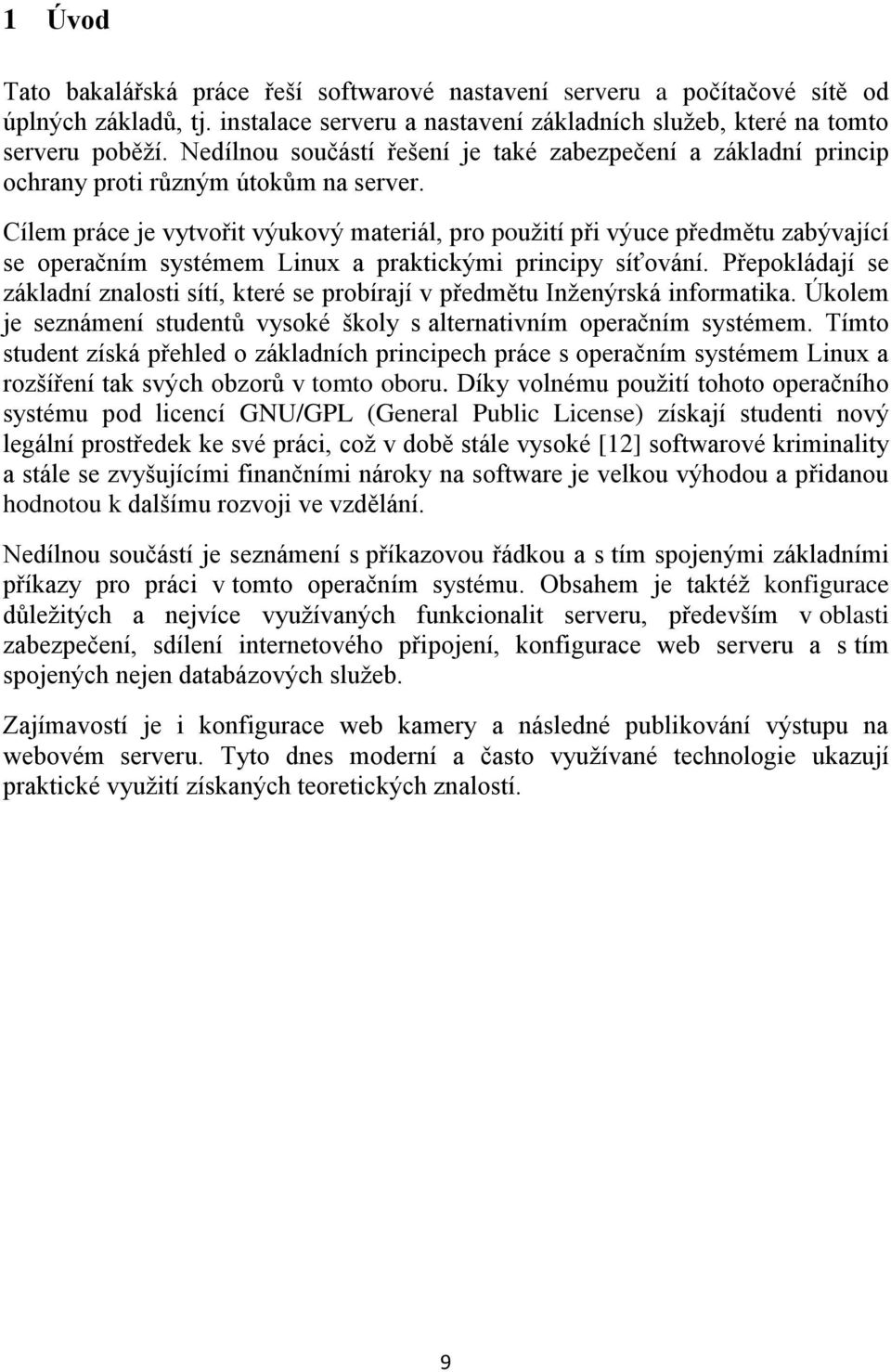 Cílem práce je vytvořit výukový materiál, pro použití při výuce předmětu zabývající se operačním systémem Linux a praktickými principy síťování.