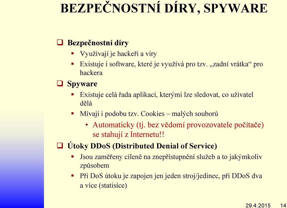 Cookies malých souborů Automaticky (tj. bez vědomí provozovatele počítače) se stahují z Internetu!