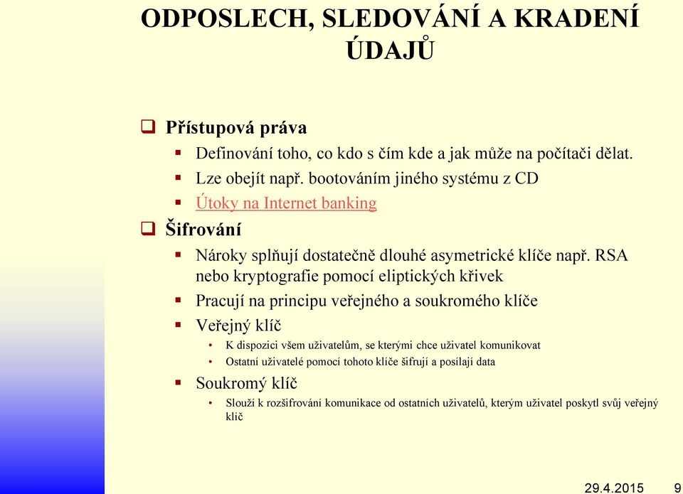 RSA nebo kryptografie pomocí eliptických křivek Pracují na principu veřejného a soukromého klíče Veřejný klíč K dispozici všem uživatelům, se kterými chce