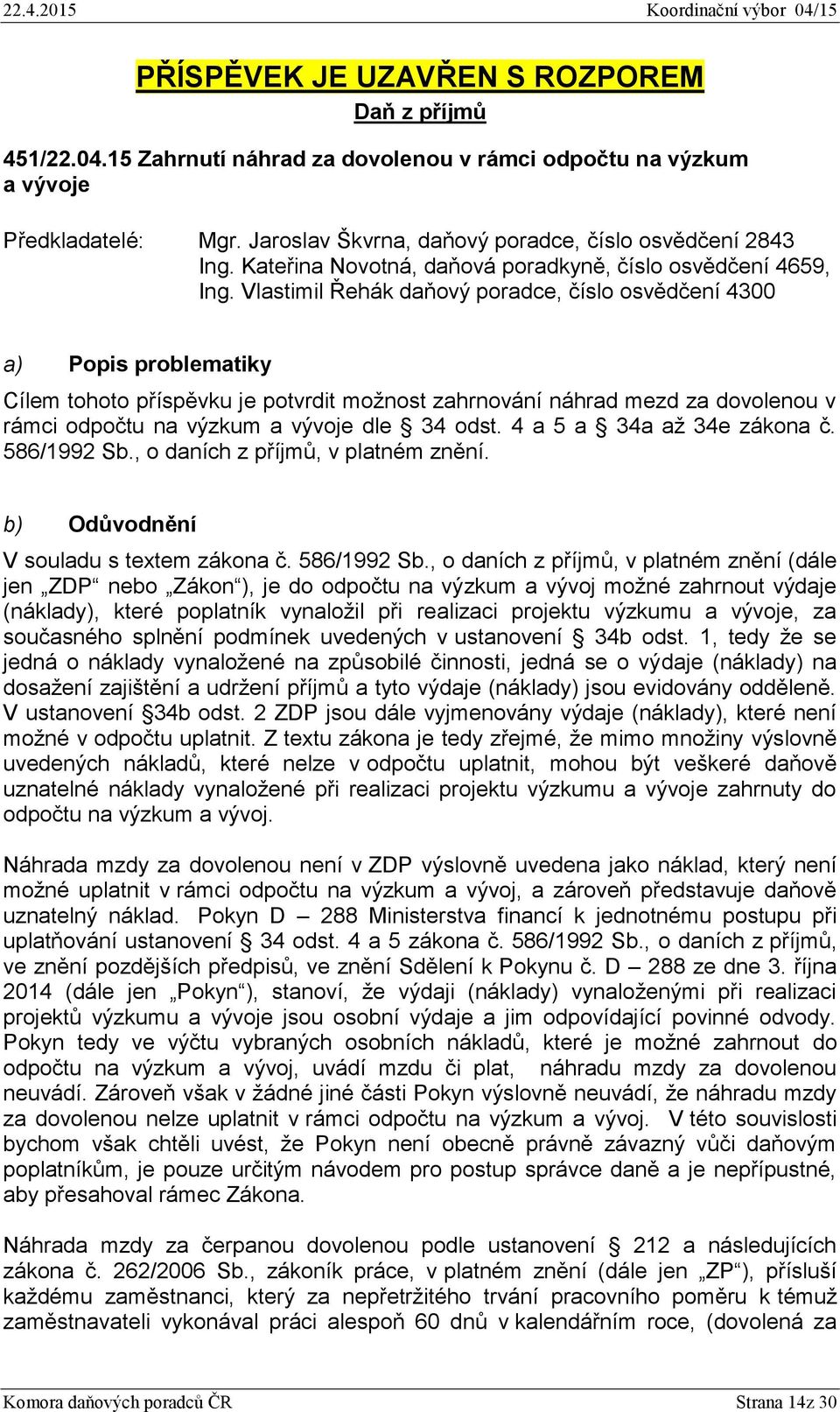 Vlastimil Řehák daňový poradce, číslo osvědčení 4300 a) Popis problematiky Cílem tohoto příspěvku je potvrdit možnost zahrnování náhrad mezd za dovolenou v rámci odpočtu na výzkum a vývoje dle 34