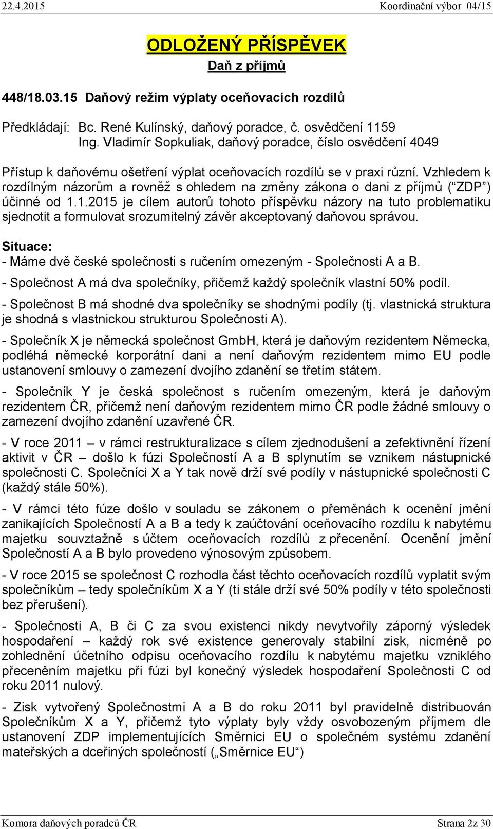 Vzhledem k rozdílným názorům a rovněž s ohledem na změny zákona o dani z příjmů ( ZDP ) účinné od 1.