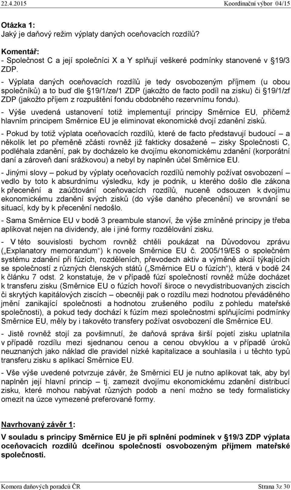 obdobného rezervnímu fondu). - Výše uvedená ustanovení totiž implementují principy Směrnice EU, přičemž hlavním principem Směrnice EU je eliminovat ekonomické dvojí zdanění zisků.