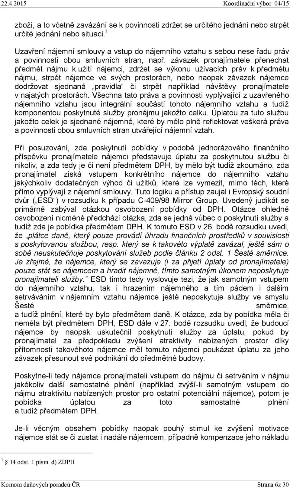 závazek pronajímatele přenechat předmět nájmu k užití nájemci, zdržet se výkonu užívacích práv k předmětu nájmu, strpět nájemce ve svých prostorách, nebo naopak závazek nájemce dodržovat sjednaná