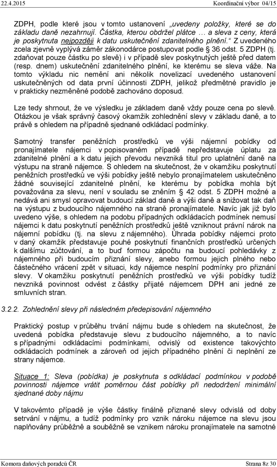 5 ZDPH (tj. zdaňovat pouze částku po slevě) i v případě slev poskytnutých ještě před datem (resp. dnem) uskutečnění zdanitelného plnění, ke kterému se sleva váže.