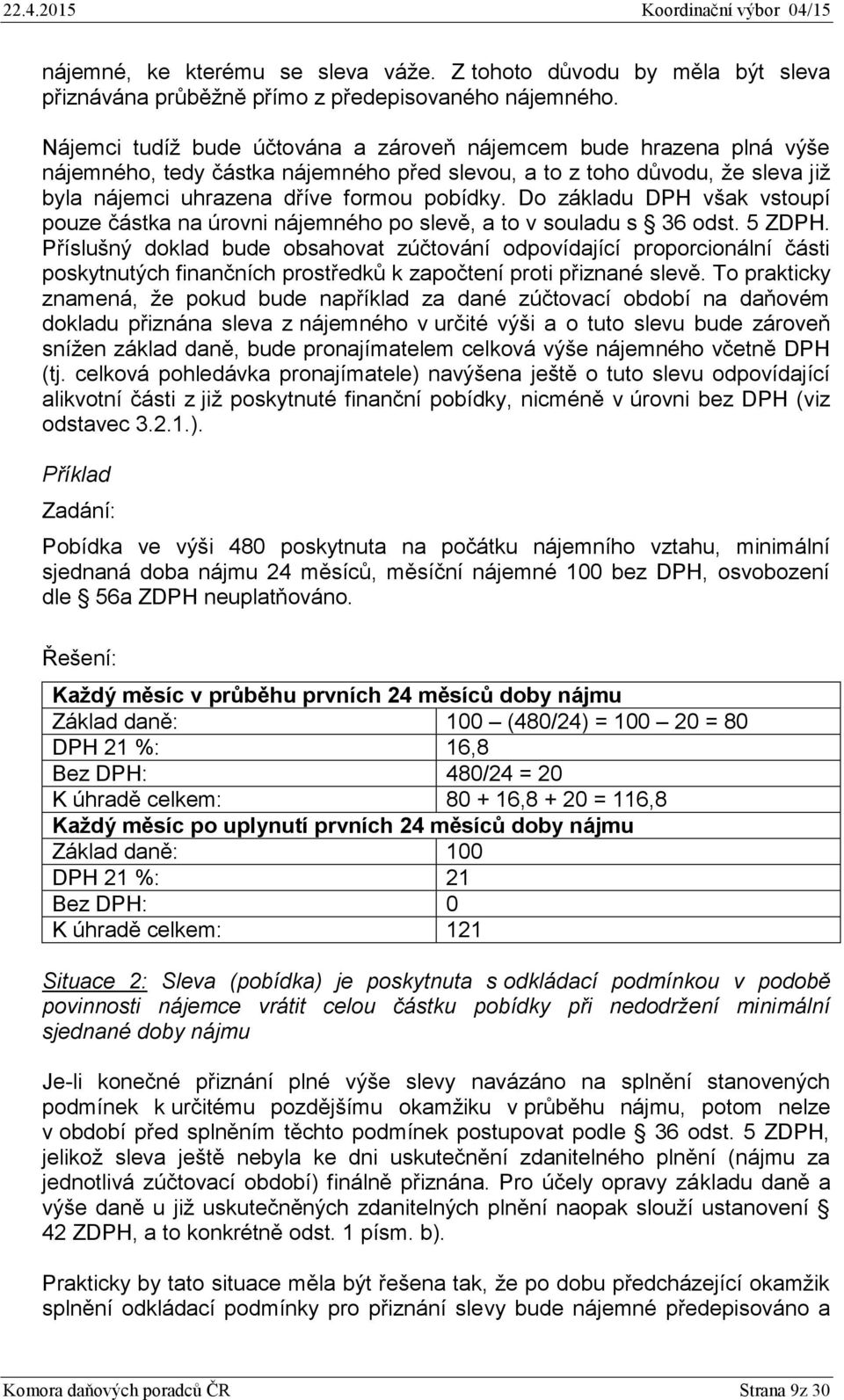 Do základu DPH však vstoupí pouze částka na úrovni nájemného po slevě, a to v souladu s 36 odst. 5 ZDPH.