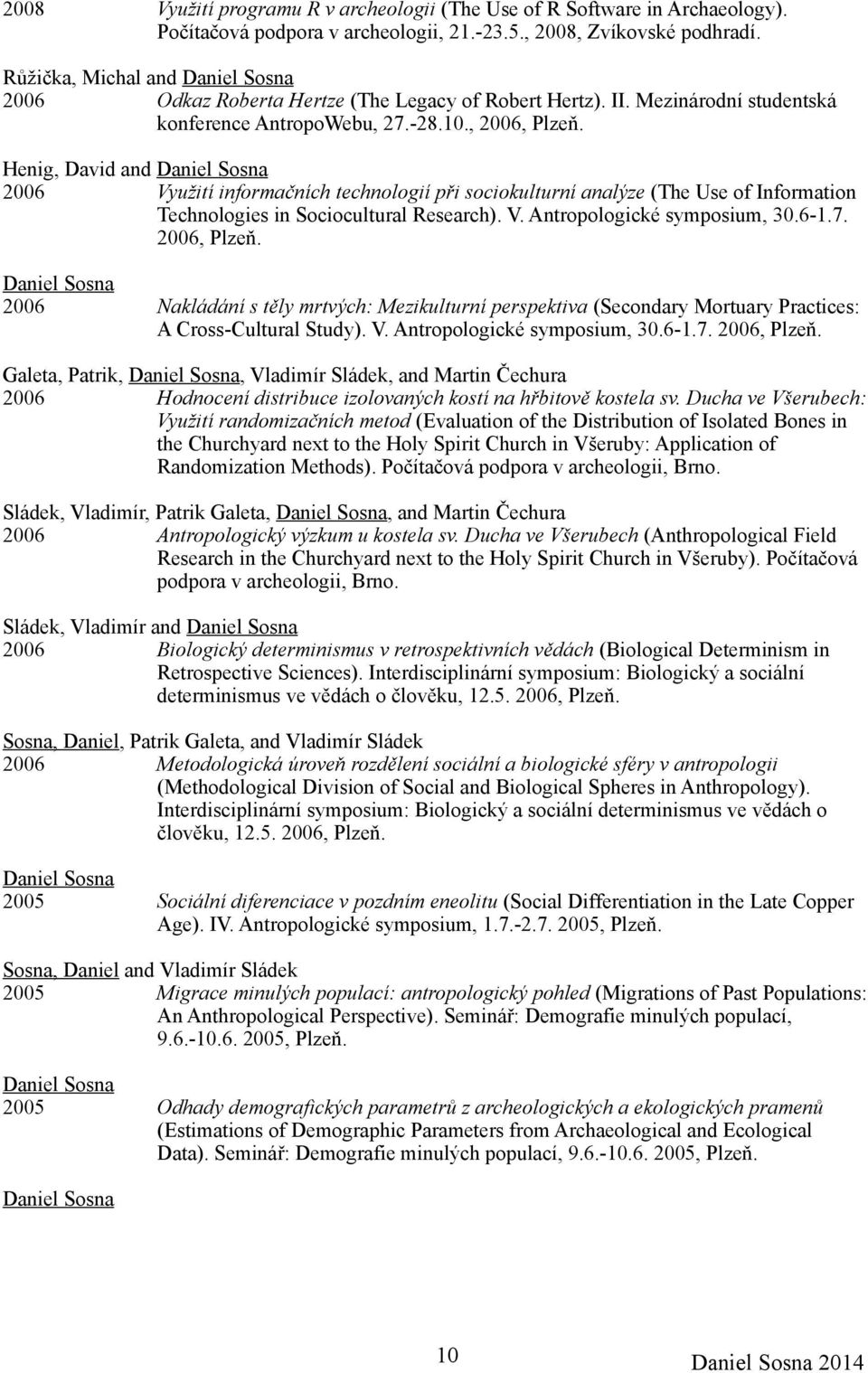 Henig, David and Daniel Sosna 2006 Využití informačních technologií při sociokulturní analýze (The Use of Information Technologies in Sociocultural Research). V. Antropologické symposium, 30.6-1.7.