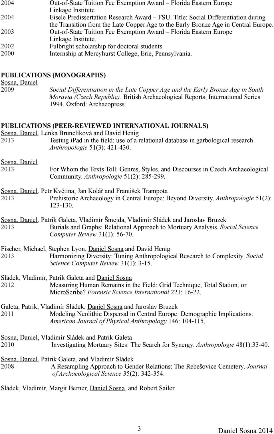 2003 Out-of-State Tuition Fee Exemption Award Florida Eastern Europe Linkage Institute. 2002 Fulbright scholarship for doctoral students. 2000 Internship at Mercyhurst College, Erie, Pennsylvania.