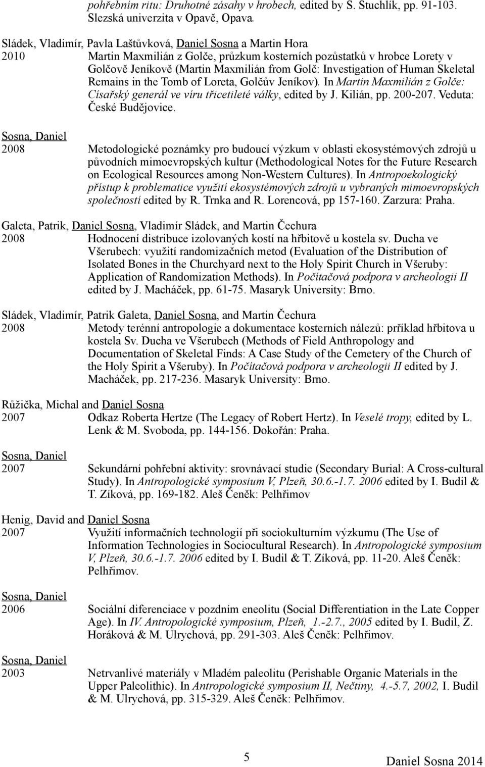 Investigation of Human Skeletal Remains in the Tomb of Loreta, Golčův Jeníkov). In Martin Maxmilián z Golče: Císařský generál ve víru třicetileté války, edited by J. Kilián, pp. 200-207.