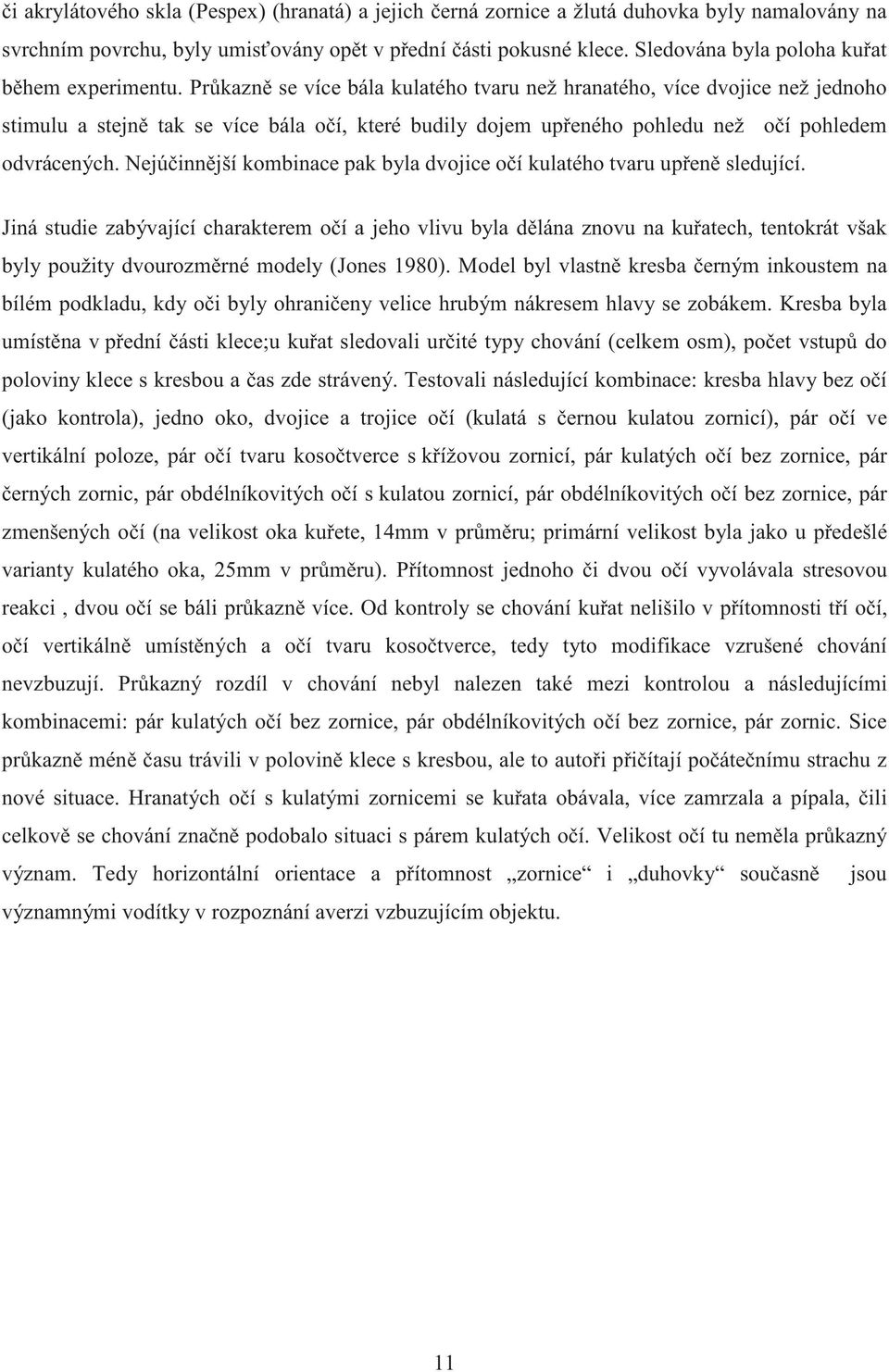 Pr kazn se více bála kulatého tvaru než hranatého, více dvojice než jednoho stimulu a stejn tak se více bála o í, které budily dojem up eného pohledu než o í pohledem odvrácených.