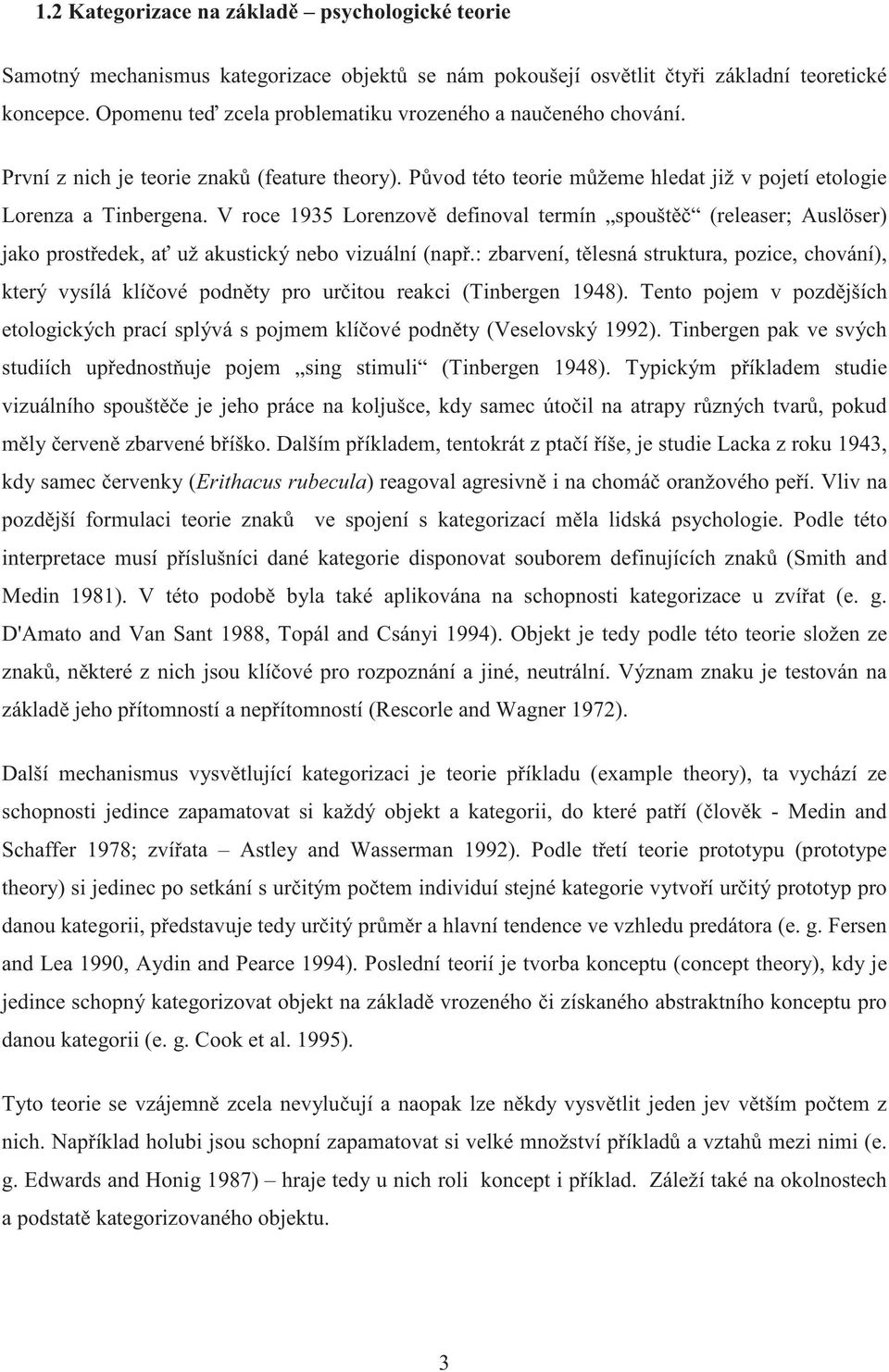 V roce 1935 Lorenzov definoval termín spoušt (releaser; Auslöser) jako prost edek, a už akustický nebo vizuální (nap.