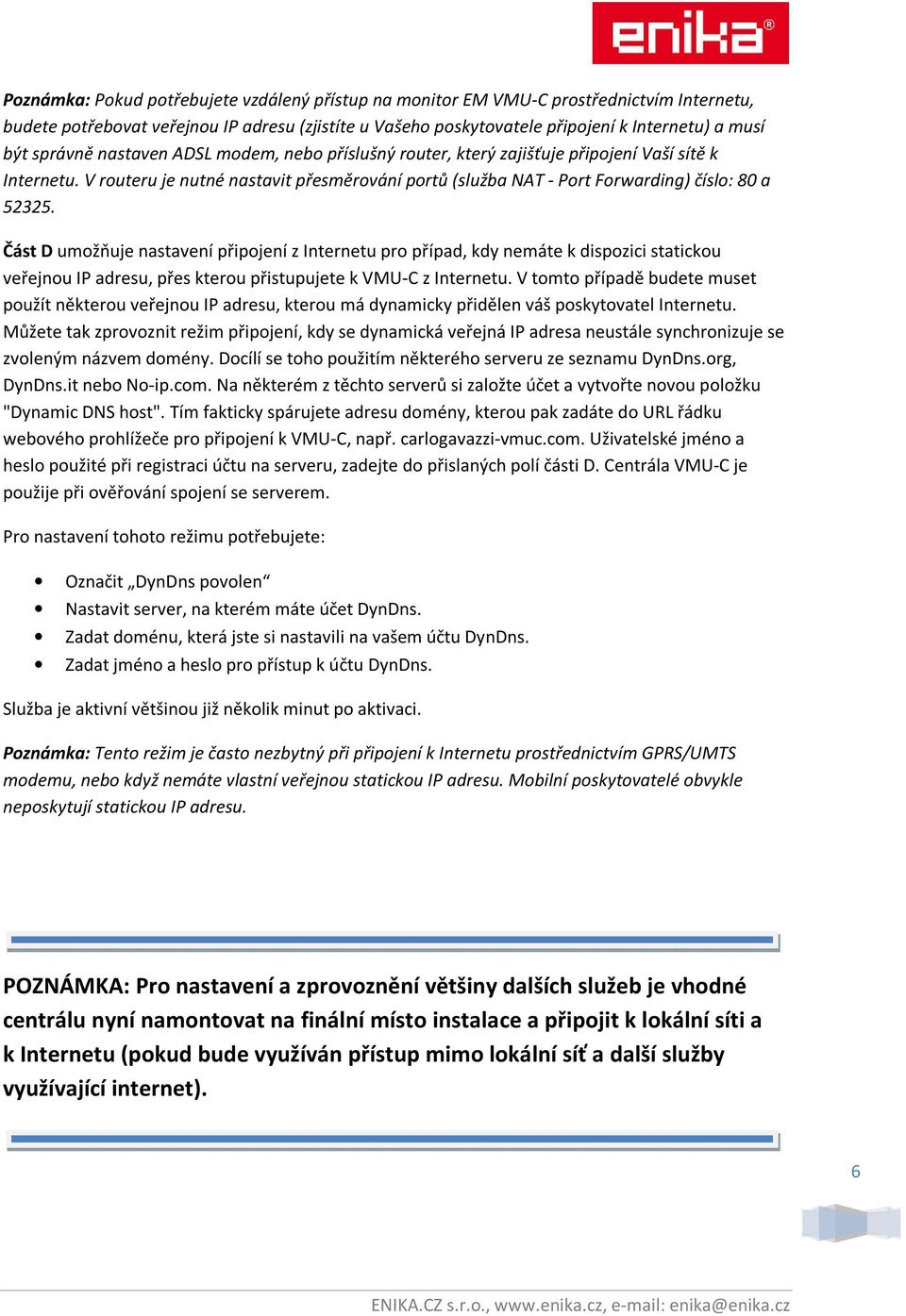 Část D umožňuje nastavení připojení z Internetu pro případ, kdy nemáte k dispozici statickou veřejnou IP adresu, přes kterou přistupujete k VMU-C z Internetu.