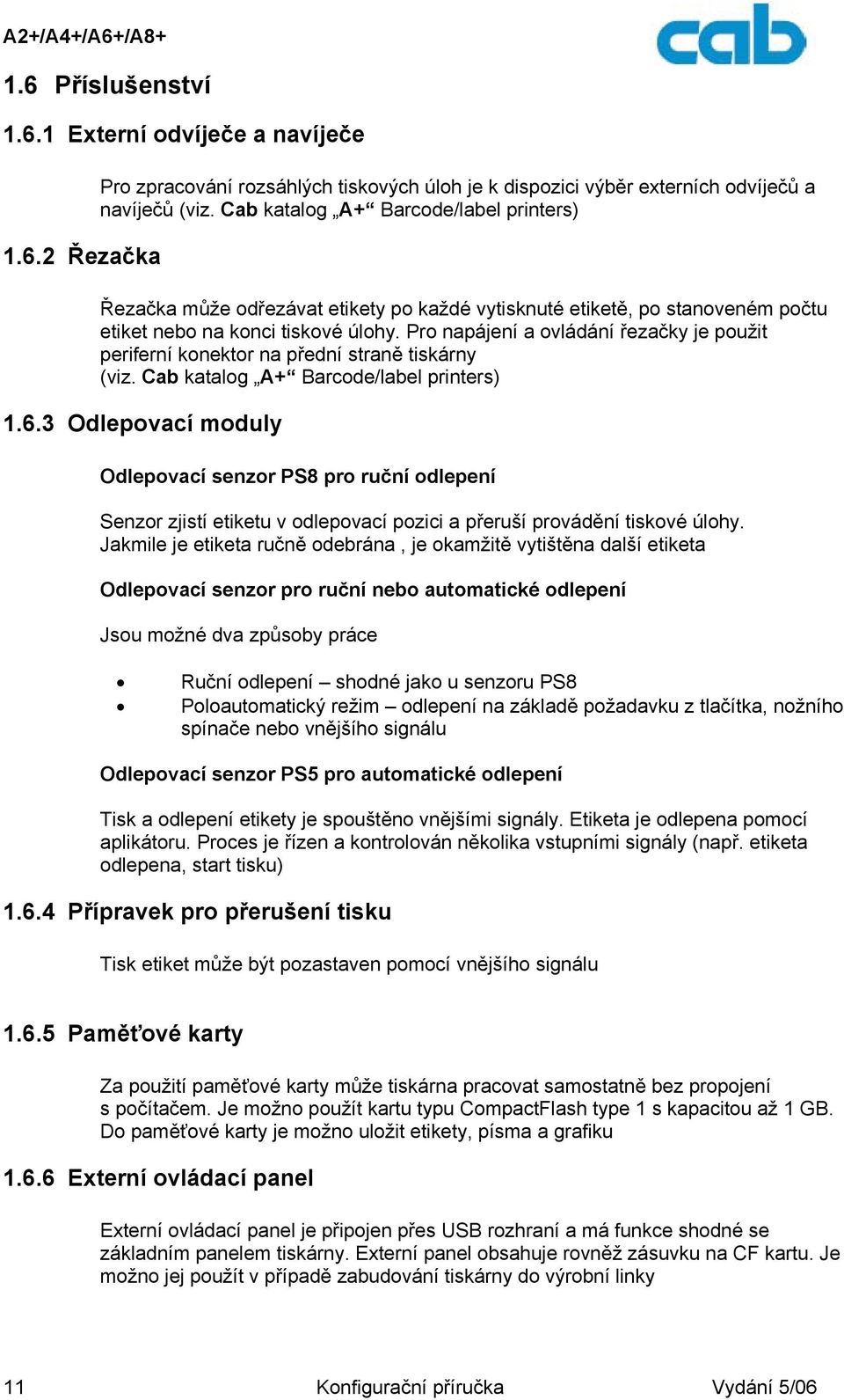 Pro napájení a ovládání řezačky je použit periferní konektor na přední straně tiskárny (viz. Cab katalog A+ Barcode/label printers) 1.6.