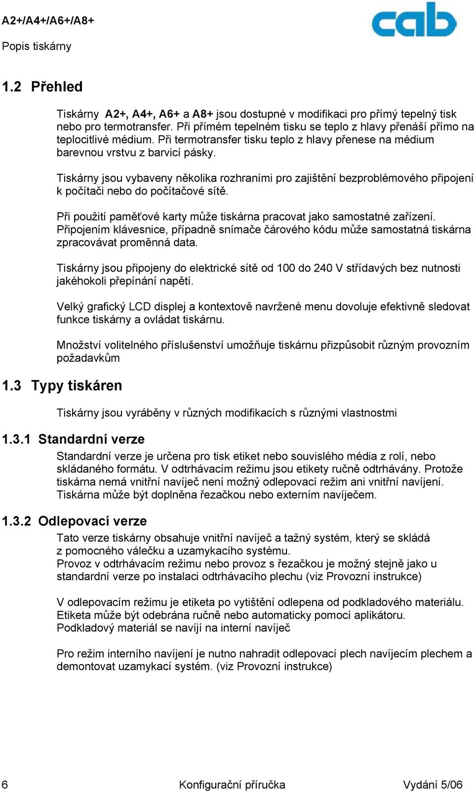 Tiskárny jsou vybaveny několika rozhraními pro zajištění bezproblémového připojení k počítači nebo do počítačové sítě. Při použití paměťové karty může tiskárna pracovat jako samostatné zařízení.