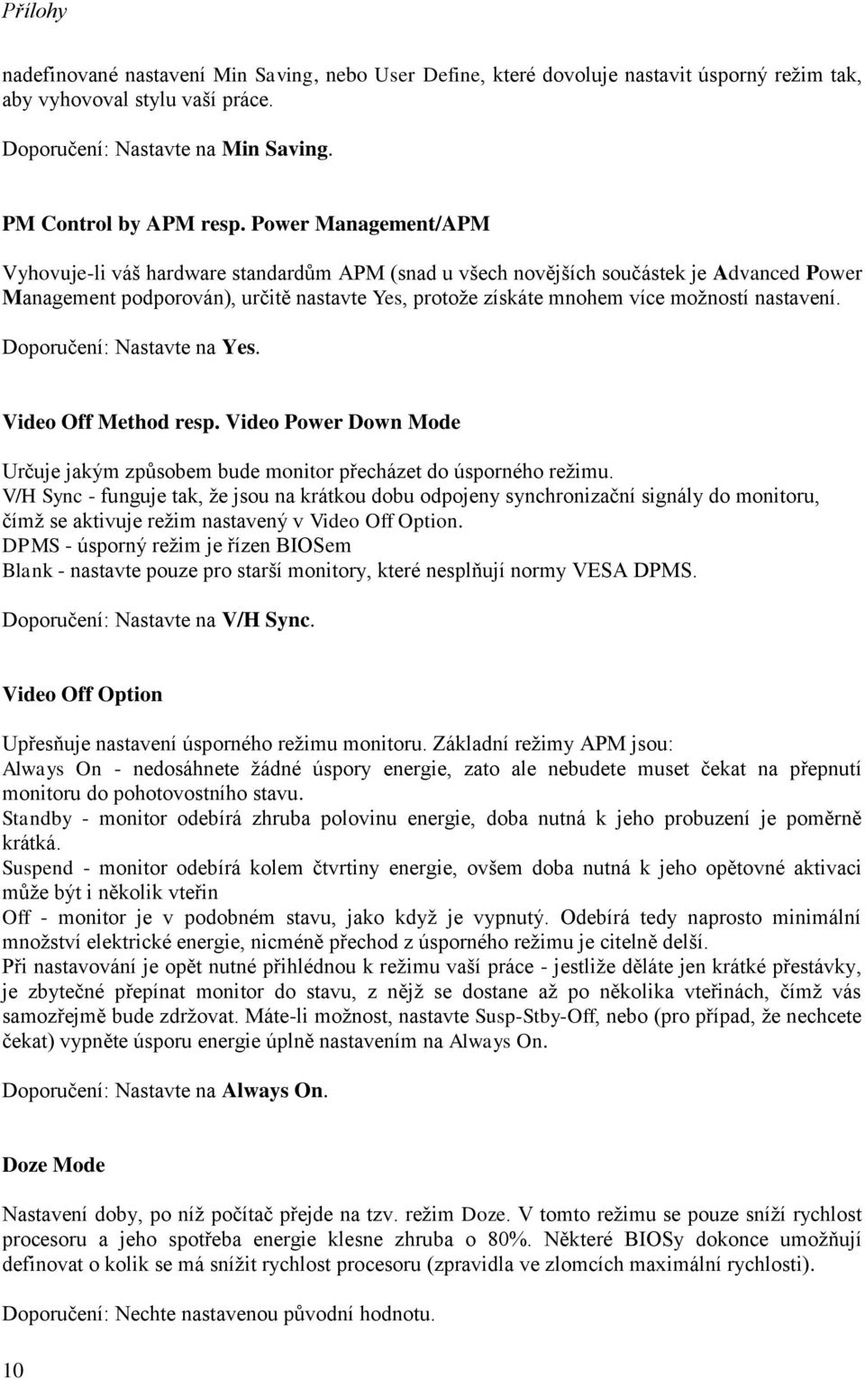 nastavení. Doporučení: Nastavte na Yes. Video Off Method resp. Video Power Down Mode Určuje jakým způsobem bude monitor přecházet do úsporného režimu.