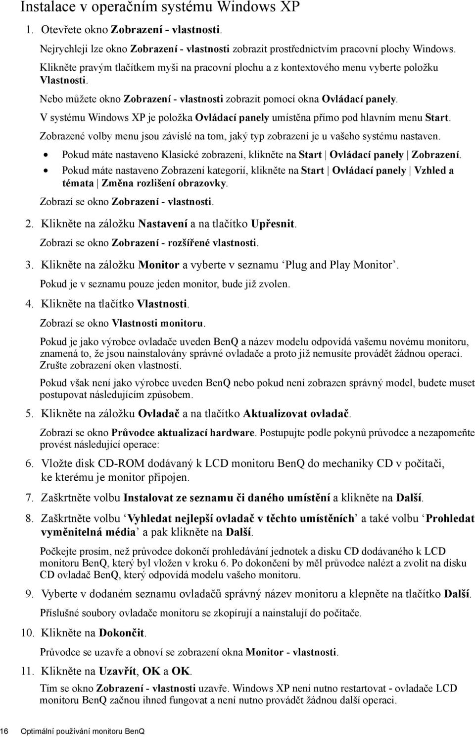 V systému Windows XP je položka Ovládací panely umístěna přímo pod hlavním menu Start. Zobrazené volby menu jsou závislé na tom, jaký typ zobrazení je u vašeho systému nastaven.