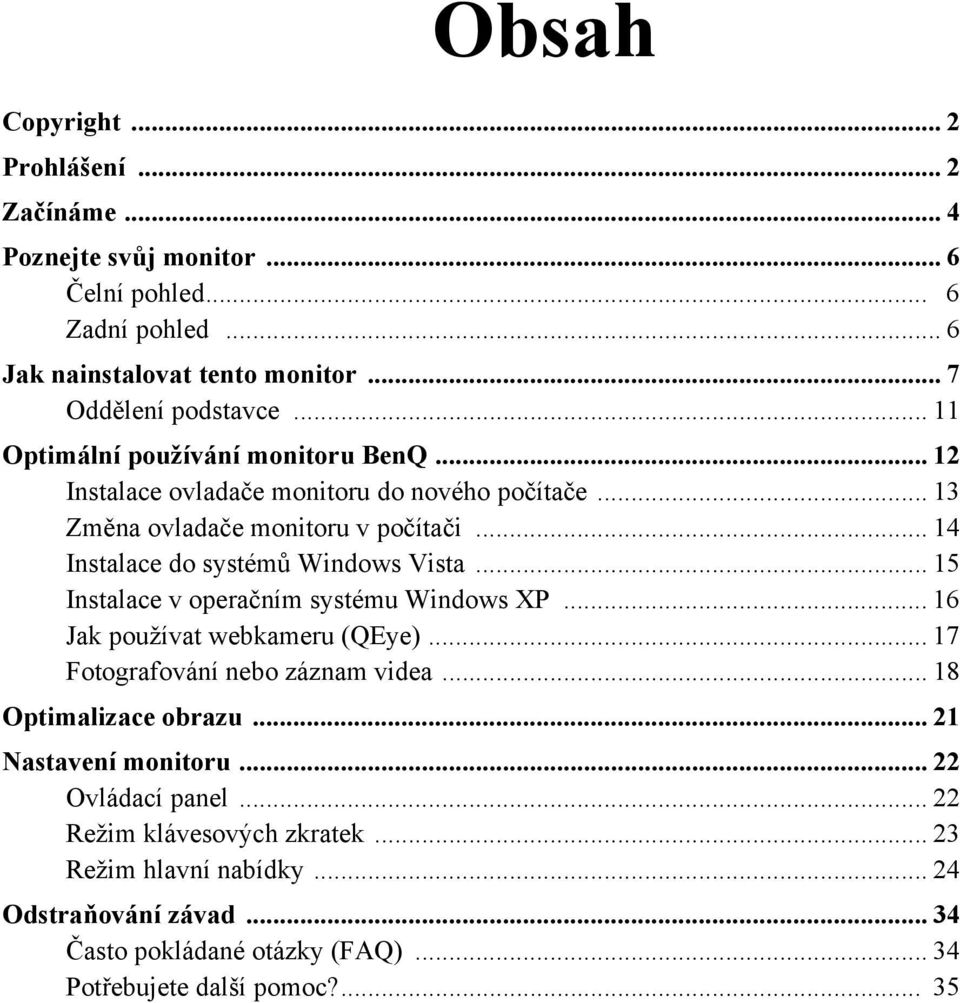 .. 15 Instalace v operačním systému Windows XP... 16 Jak používat webkameru (QEye)... 17 Fotografování nebo záznam videa... 18 Optimalizace obrazu... 21 Nastavení monitoru.