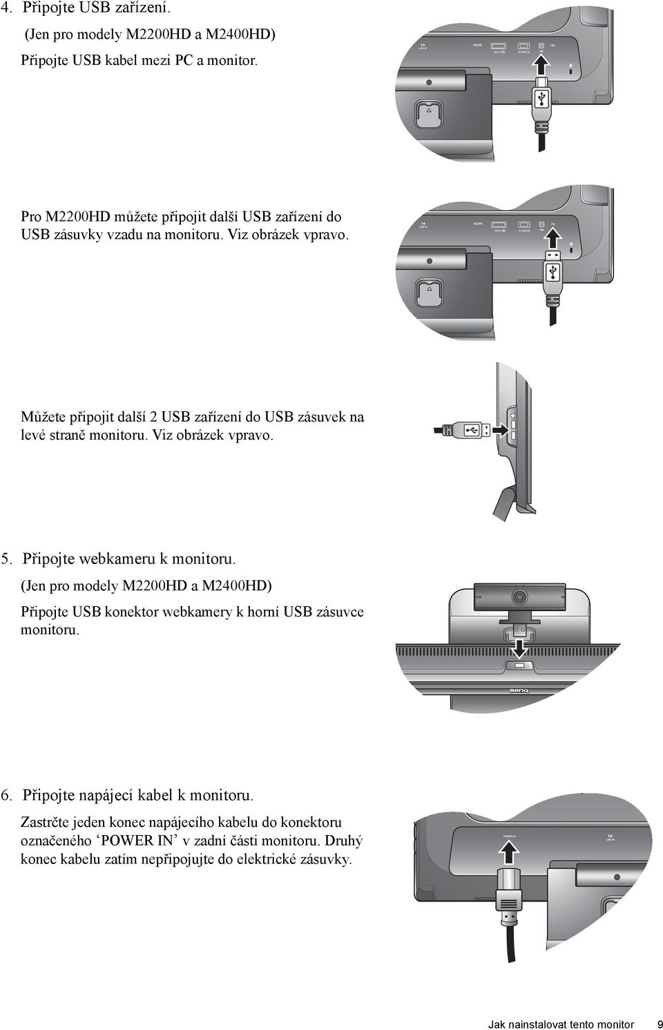 Můžete připojit další 2 USB zařízení do USB zásuvek na levé straně monitoru. Viz obrázek vpravo. 5. Připojte webkameru k monitoru.