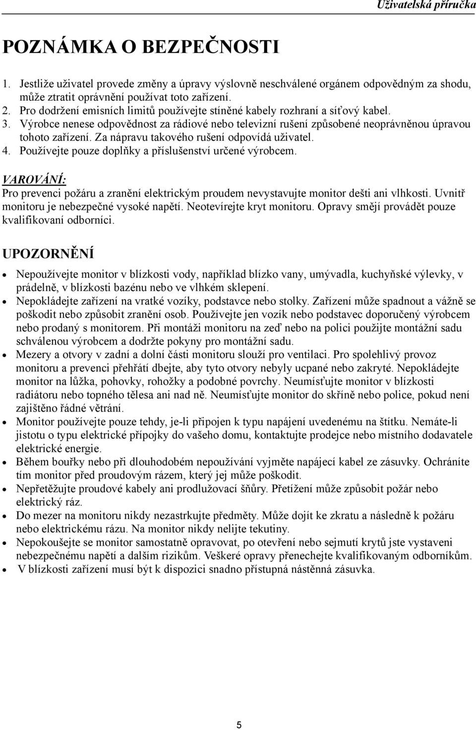 Za nápravu takového rušení odpovídá uživatel. 4. Používejte pouze doplňky a příslušenství určené výrobcem.