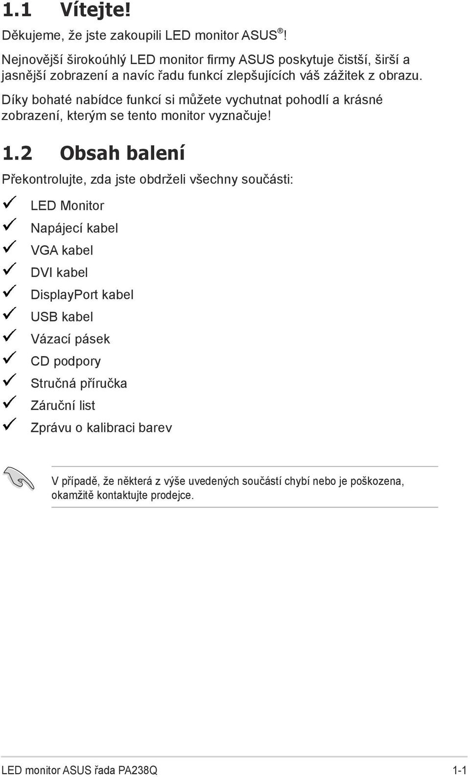 Díky bohaté nabídce funkcí si můžete vychutnat pohodlí a krásné zobrazení, kterým se tento monitor vyznačuje! 1.