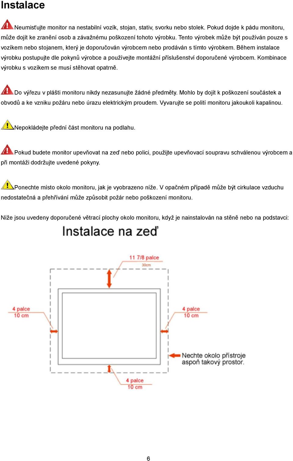 Během instalace výrobku postupujte dle pokynů výrobce a používejte montážní příslušenství doporučené výrobcem. Kombinace výrobku s vozíkem se musístěhovat opatrně.